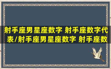 射手座男星座数字 射手座数字代表/射手座男星座数字 射手座数字代表-我的网站